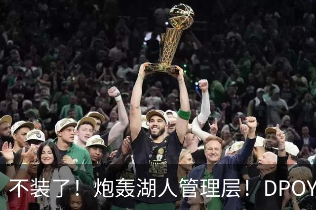 不装了！炮轰湖人管理层！DPOY已经忍无可忍