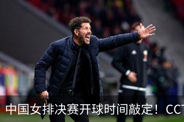中国女排决赛开球时间敲定！CCTV5直播，日本队等了48年的金牌