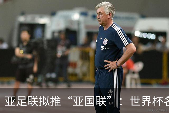 亚足联拟推“亚国联”：世界杯名额直接挂钩，日本反对，国足沉默
