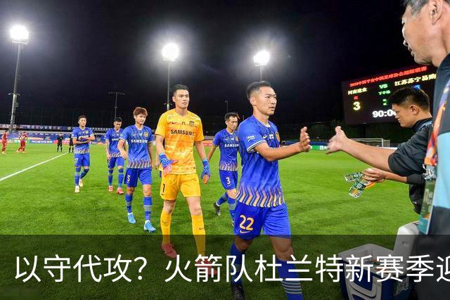 以守代攻？火箭队杜兰特新赛季迎转型：得分或难及26分，两项数据迎上涨