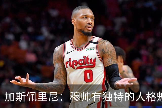 加斯佩里尼：穆帅有独特的人格魅力，他能说服主席们挥金如土