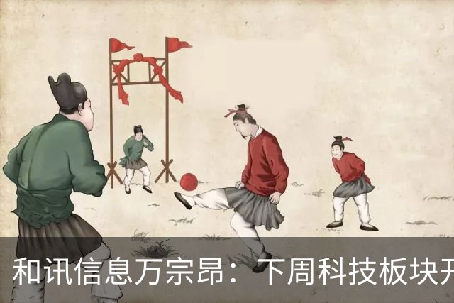 和讯信息万宗昂：下周科技板块开盘会直接走出冲高动作