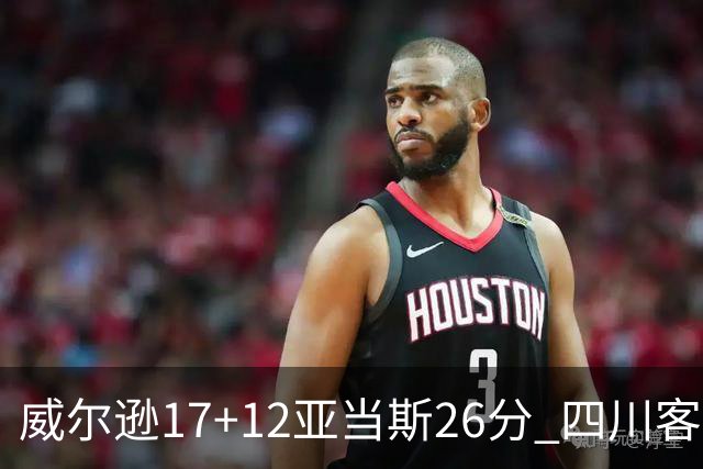 威尔逊17+12亚当斯26分 四川客场险胜吉林取两连胜