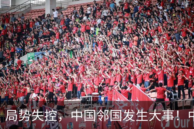 局势失控，中国邻国发生大事！中央强硬出手，地方派高层遭大清洗