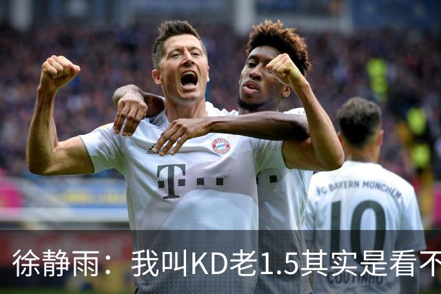 徐静雨：我叫KD老1.5其实是看不惯！杜兰特：你叫我什么都无所谓