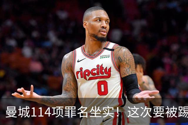 曼城114项罪名坐实！这次要被踢出英超？上诉翻身成功概率极低