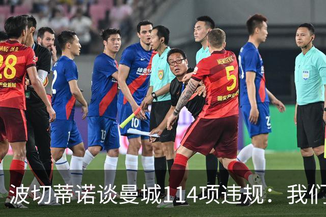 波切蒂诺谈曼城114项违规：我们经历了一个欺骗的时代