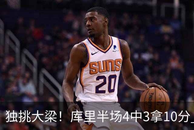 独挑大梁！库里半场4中3拿10分 全队唯一得分上双