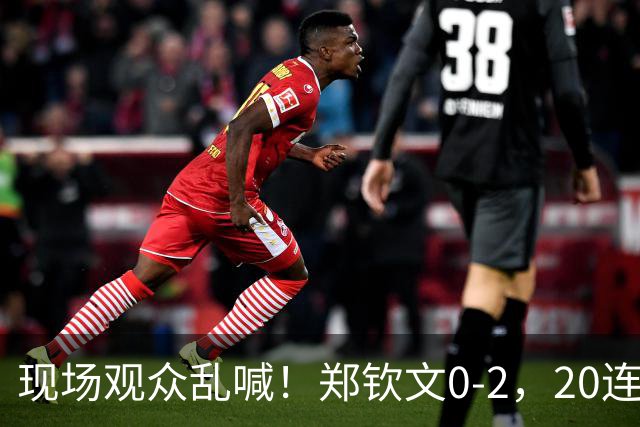 现场观众乱喊！郑钦文0-2，20连胜被终结，中国队晋级四强有变数