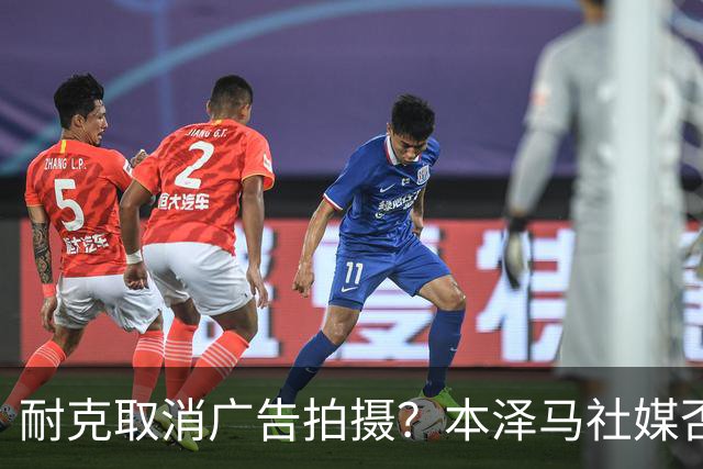 耐克取消广告拍摄？本泽马社媒否认：假新闻