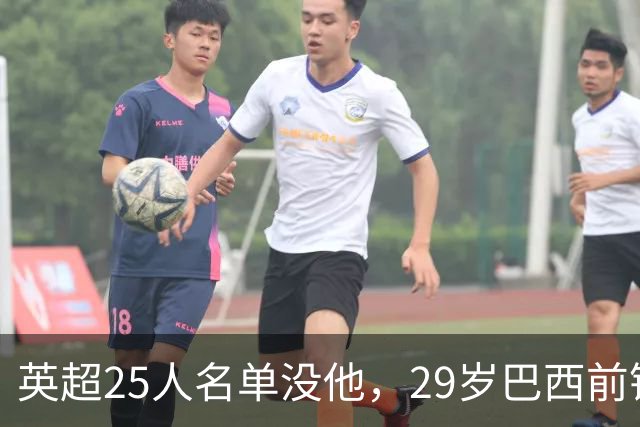 英超25人名单没他，29岁巴西前锋在U21比赛里进球了