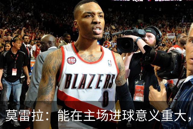 莫雷拉：能在主场进球意义重大，希望球迷们也能享受这场胜利