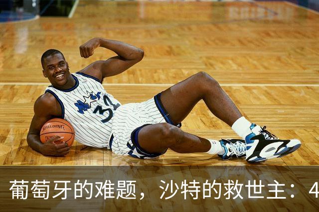 葡萄牙的难题，沙特的救世主：41岁C罗在争议中稳坐王座