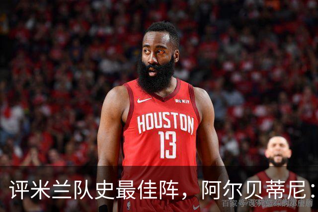 评米兰队史最佳阵，阿尔贝蒂尼：锋线本想选6人