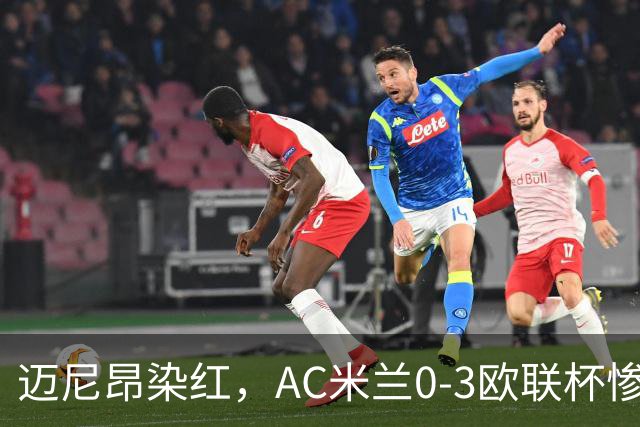 迈尼昂染红，AC米兰0-3欧联杯惨败，伯恩茅斯一战创造历史
