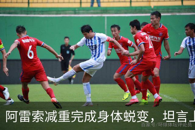 阿雷索减重完成身体蜕变，坦言上赛季没能达到最佳状态