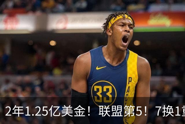 2年1.25亿美金！联盟第5！7换1重磅交易不夺冠便是失败