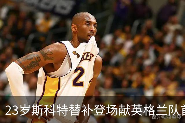23岁斯科特替补登场献英格兰队首秀，成为队史第1301位出场的国脚