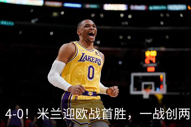 4-0！米兰迎欧战首胜，一战创两大纪录，19岁天才上演帽子戏法！