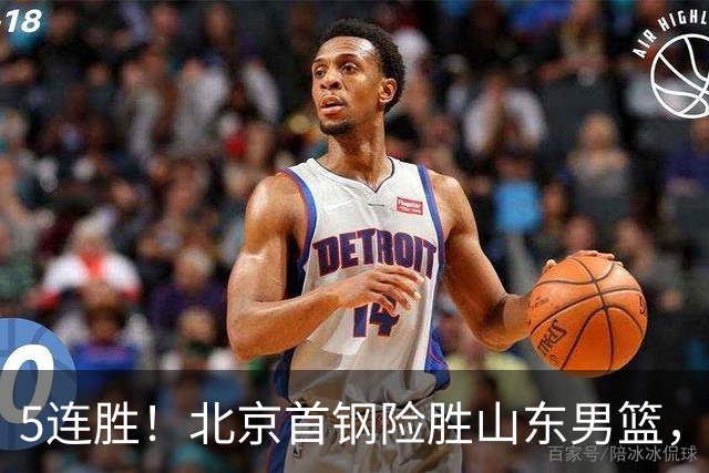5连胜！北京首钢险胜山东男篮，桑普森爆发，周琦13分13篮板