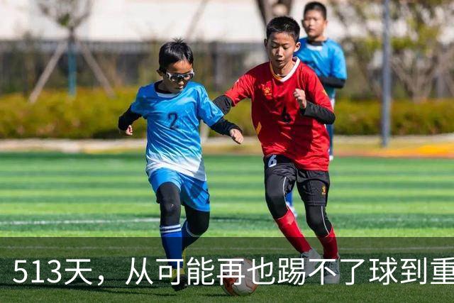 513天，从"可能再也踢不了球"到重返训练场