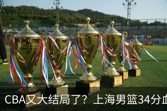 CBA又大结局了？上海男篮34分血洗揭幕战，银河战舰阵容豪横离谱