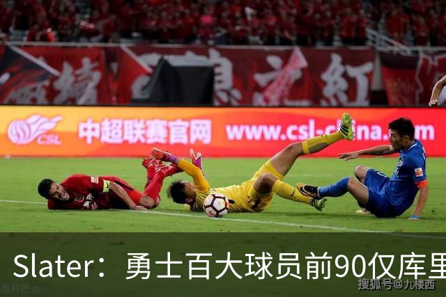 Slater：勇士百大球员前90仅库里一人 新秀伦德博格有望争首发